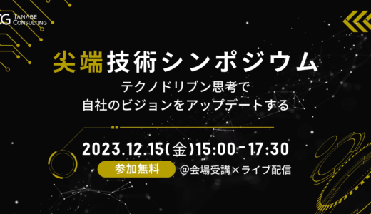 【ライブ＆リアルセミナー】12/15名古屋「尖端技術シンポジウム〜テクノドリブン思考で自社のビジョンをアップデートする〜」【タナベコンサルティング】