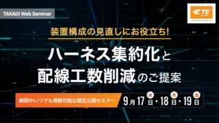 タカギコネクト、WEBセミナー「ハーネス集約化と配線工数削減のご提案｜TE Connectivity」9/17〜19いつでも視聴可